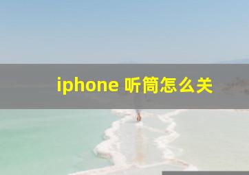 iphone 听筒怎么关